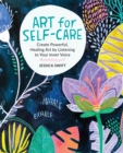 Art for Self-Care : Create Powerful, Healing Art by Listening to Your Inner Voice - eBook