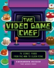 The Video Game Chef : 76 Iconic Foods from Pac-Man to Elden Ring - Book