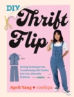 DIY Thrift Flip : Sewing Techniques for Transforming Old Clothes into Fun, Wearable Fashions - eBook