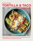 Super Easy Tortilla and Taco Cookbook : Make Meals Fun, Delicious, and Easy with Taco and Tortilla Recipes Everyone Will Love - eBook