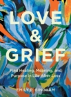 Love & Grief : Find Healing, Meaning, and Purpose in Life After Loss - eBook