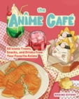 The Anime Cafe : 50 Iconic Treats, Snacks, and Drinks from Your Favorite Anime - eBook