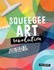 Squeegee Art Revolution : Scrape your way to amazing abstract art - eBook