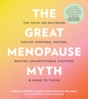 The Great Menopause Myth : The Truth on Mastering Midlife Hormonal Mayhem, Beating Uncomfortable Symptoms, and Aging to Thrive - eBook