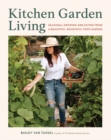 Kitchen Garden Living : Seasonal Growing and Eating from a Beautiful, Bountiful Food Garden - Book