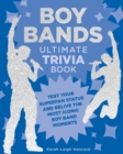Boy Bands Ultimate Trivia Book : Test Your Superfan Status and Relive the Most Iconic Boy Band Moments - Book