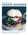 Quick and Easy Veggie Burgers : Make Fun, Delicious, and Easy Plant-Based Patties, Plus Buns, Condiments, and Sweets - Book