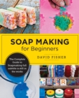 Soap Making for Beginners : Easy Step-by-Step Projects to Start Your Soap Making Journey - Book