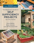 Beginner's Guide to Self Sufficiency Projects for the Home : Grow Edibles, Raise Animals, Live Off The Grid & DIY - Book