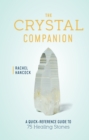 The Crystal Companion : A Quick-Reference Guide to 75 Healing Stones - eBook