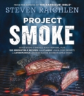 Project Smoke : Seven Steps to Smoked Food Nirvana, Plus 100 Irresistible Recipes from Classic (Slam-Dunk Brisket) to Adventurous (Smoked Bacon-Bourbon Apple Crisp) - Book