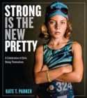 Strong Is the New Pretty : A Celebration of Girls Being Themselves - Book