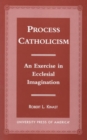 Process Catholicism : An Exercise in Ecclesial Imagination - Book