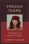 Frozen Tears : The Blockade and Battle of Leningrad - eBook