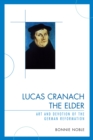 Lucas Cranach the Elder : Art and Devotion of the German Reformation - eBook
