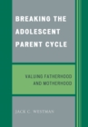 Breaking the Adolescent Parent Cycle : Valuing Fatherhood and Motherhood - eBook