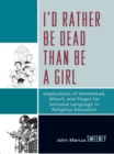 I'd Rather Be Dead Than Be a Girl : Implications of Whitehead, Whorf, and Piaget for Inclusive Language in Religious Education - eBook