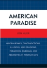 American Paradise : Hidden Ironies, Contradictions, Illusions, and Delusions, Paradoxes, Dilemmas, and Absurdities in American Life - eBook