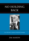 No Holding Back : The 1980 John B. Anderson Presidential Campaign - eBook