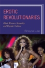 Erotic Revolutionaries : Black Women, Sexuality, and Popular Culture - eBook