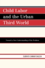 Child Labor and the Urban Third World : Toward a New Understanding of the Problem - eBook