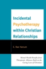 Incidental Psychotherapy within Christian Relationships : Mental Health Benefits from Therapeutic Alliances Built on the Caring Love of Christians - eBook