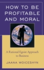 How to be Profitable and Moral : A Rational Egoist Approach to Business - eBook