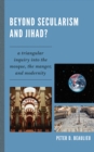 Beyond Secularism and Jihad? : A Triangular Inquiry into the Mosque, the Manger, and Modernity - eBook