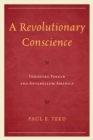 Revolutionary Conscience : Theodore Parker and Antebellum America - eBook