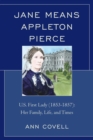 Jane Means Appleton Pierce : U.S. First Lady (1853-1857): Her Family, Life and Times - eBook