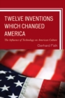 Twelve Inventions Which Changed America : The Influence of Technology on American Culture - eBook