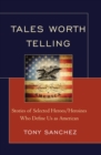 Tales Worth Telling : Stories of Selected Heroes/ Heroines Who Define Us as American - eBook