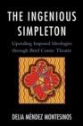 Ingenious Simpleton : Upending Imposed Ideologies through Brief Comic Theatre - eBook