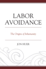 Labor Avoidance : The Origins of Inhumanity - eBook