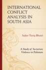 International Conflict Analysis in South Asia : A Study of Sectarian Violence in Pakistan - eBook