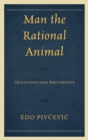 Man the Rational Animal : Questions and Arguments - eBook