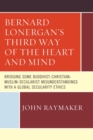 Bernard Lonergan's Third Way of the Heart and Mind : Bridging Some Buddhist-Christian-Muslim-Secularist Misunderstandings with a Global Secularity Ethics - eBook