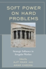 Soft Power on Hard Problems : Strategic Influence in Irregular Warfare - eBook