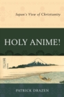Holy Anime! : Japan's View of Christianity - eBook