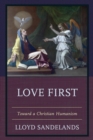 Love First : Toward a Christian Humanism - eBook