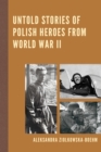 Untold Stories of Polish Heroes from World War II - eBook