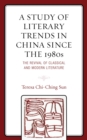 Study of Literary Trends in China Since the 1980s : The Revival of Classical and Modern Literature - eBook