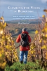Climbing the Vines in Burgundy : How an American Came to Own a Legendary Vineyard in France - eBook