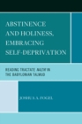 Abstinence and Holiness, Embracing Self-Deprivation : Reading Tractate Nazir in the Babylonian Talmud - eBook