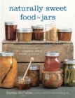 Naturally Sweet Food in Jars : 100 Preserves Made with Coconut, Maple, Honey, and More - Book