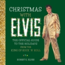Christmas with Elvis : The Official Guide to the Holidays from the King of Rock 'n' Roll - Book