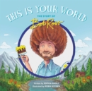 This Is Your World : The Story of Bob Ross - Book