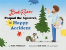 Bob Ross, Peapod the Squirrel, and the Happy Accident - Book
