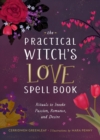 The Practical Witch's Love Spell Book : For Passion, Romance, and Desire - Book
