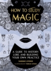 How to Study Magic : A Guide to History, Lore, and Building Your Own Practice - Book